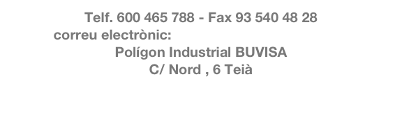 Telf. 600 465 788 - Fax 93 540 48 28
correu electrònic: info@famadasfusters.com
Polígon Industrial BUVISA 
C/ Nord , 6 Teià 


